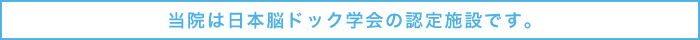 当院は日本脳ドック学会の認定施設です。